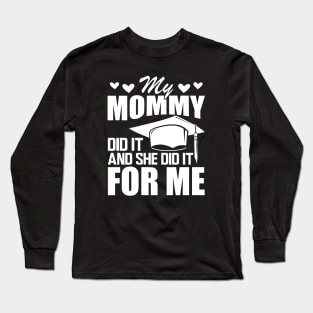 Mom graduation - My mommy did it and she did it for me w Long Sleeve T-Shirt